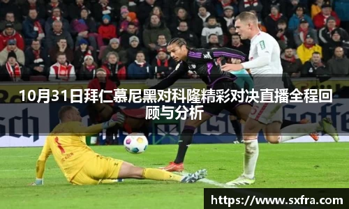 10月31日拜仁慕尼黑对科隆精彩对决直播全程回顾与分析